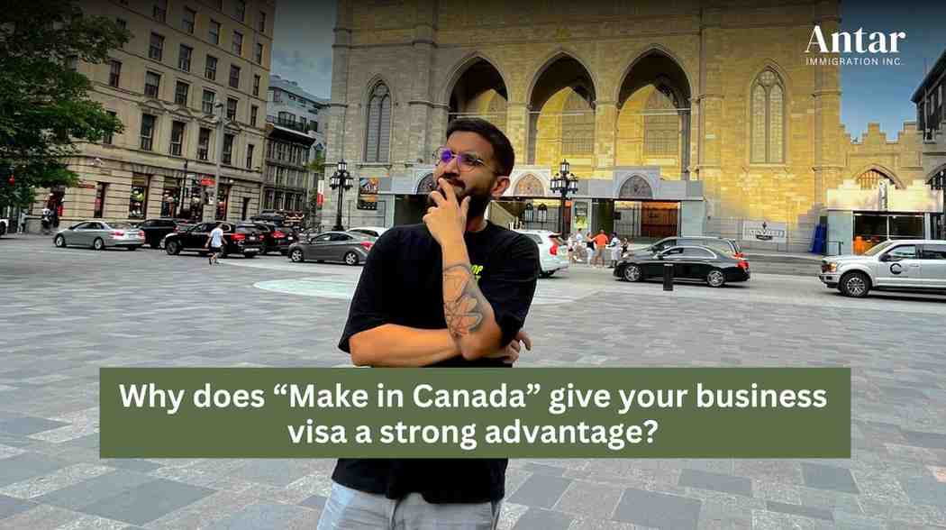 Why does “Make in Canada” give your business visa a strong advantage?